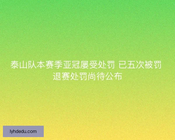 泰山队本赛季亚冠屡受处罚 已五次被罚 退赛处罚尚待公布